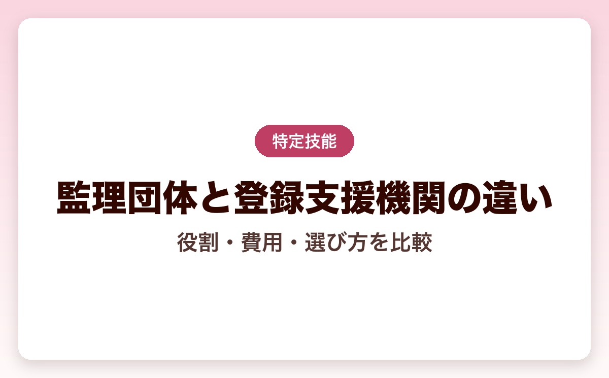 監理団体と登録支援機関の違いとは？役割・費用・選び方を比較解説【2026年版】
