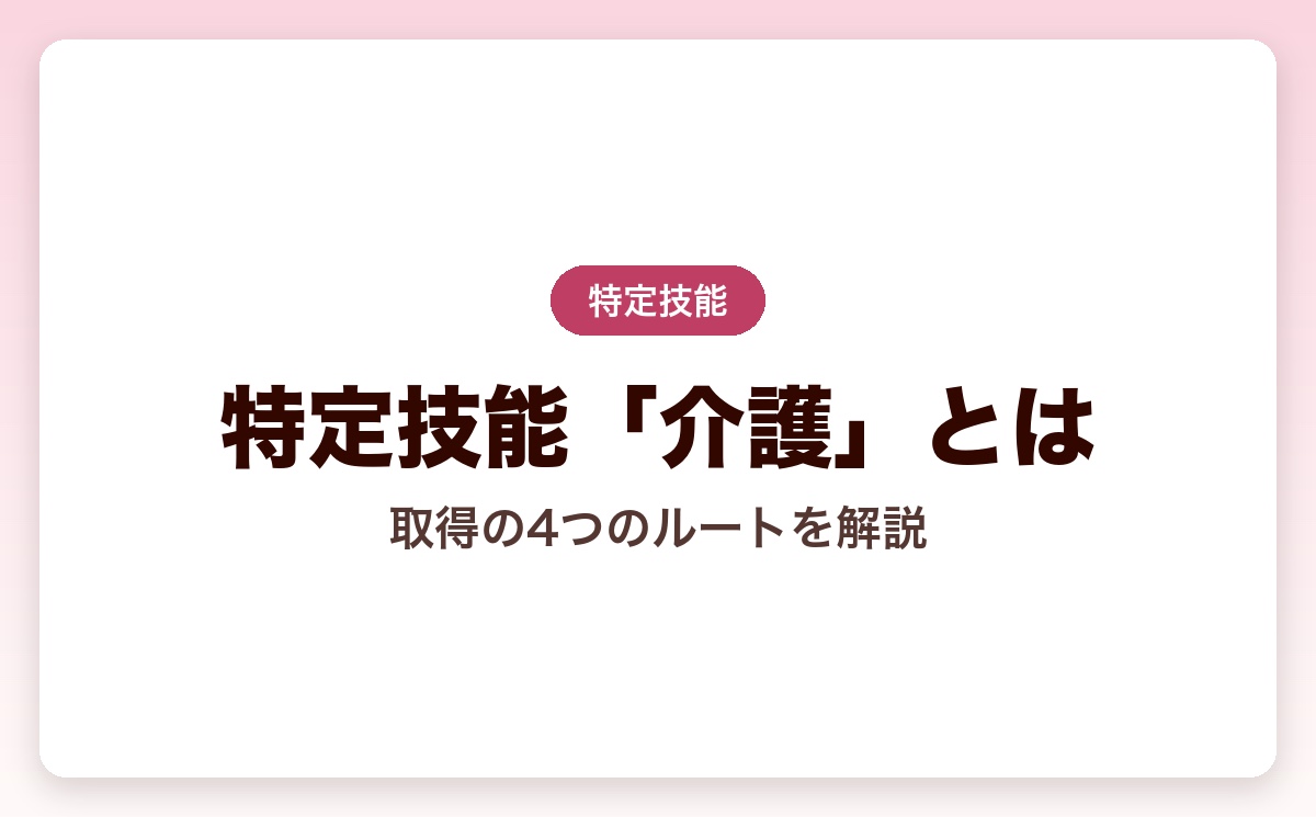特定技能「介護」とは？取得の4つのルート・受入要件・採用費用を解説【2026年版】