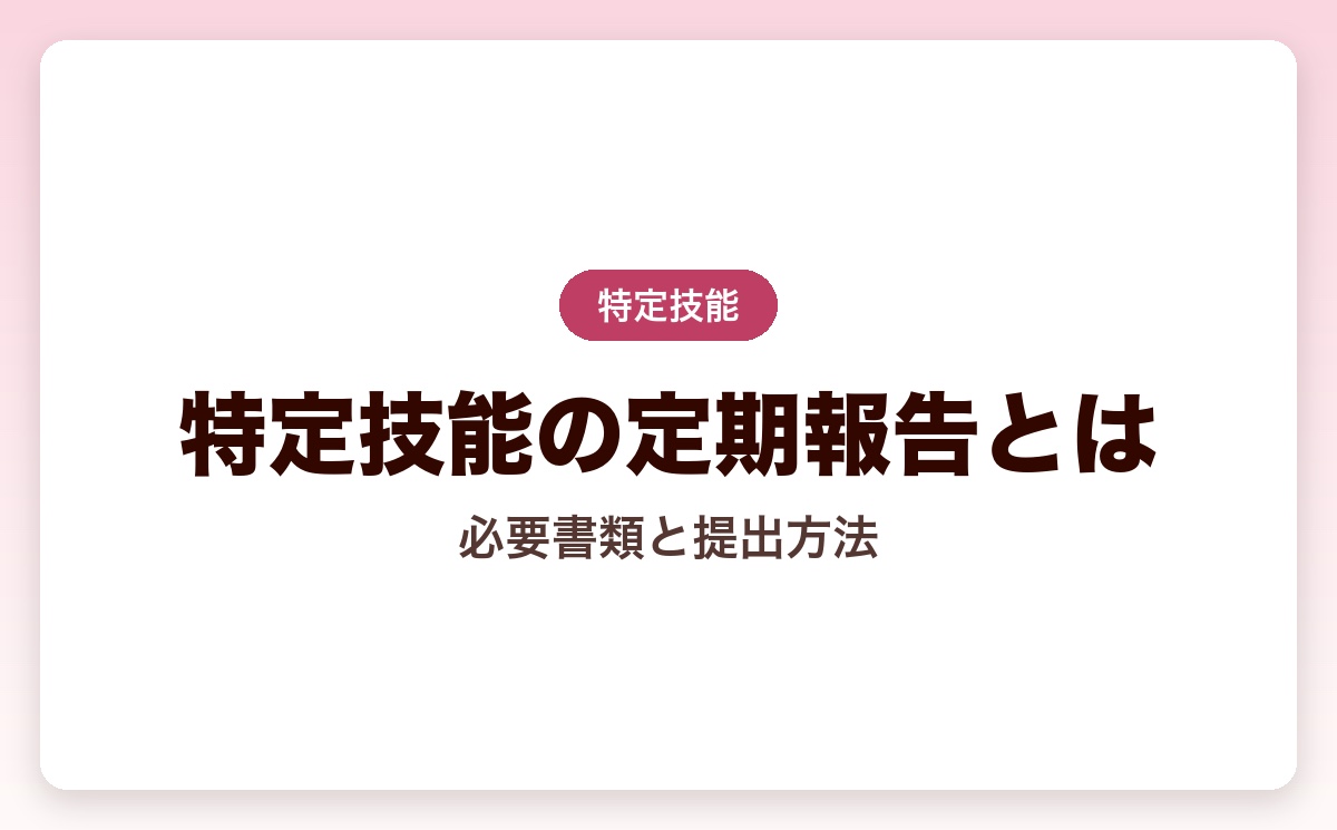 特定技能の定期報告とは？必要書類・提出方法を徹底解説【2026年最新】